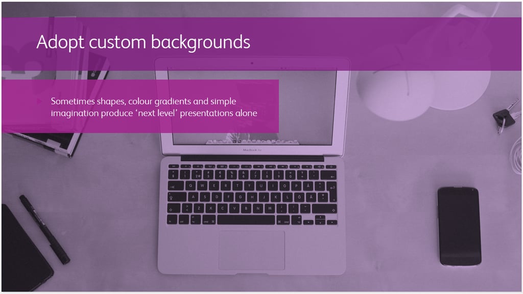 Custom backgrounds: Simple colour filters and shapes can make your Presentation look increasingly professional with minimal design skills Custom backgrounds: Simple colour filters and shapes can make your Presentation look increasingly professional with minimal design skills